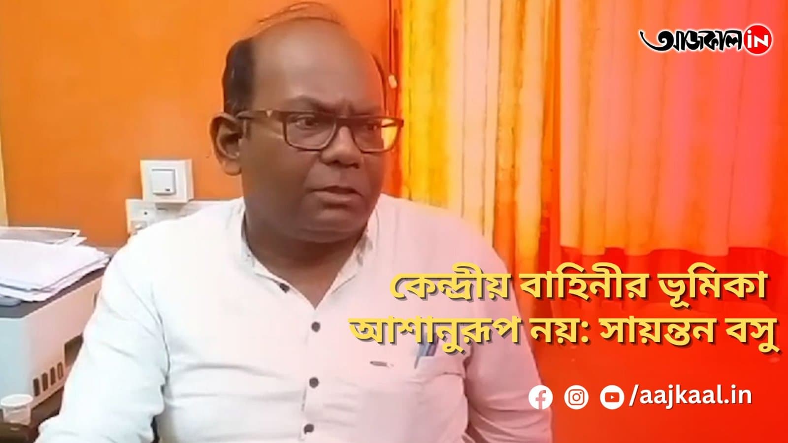 কেন্দ্রীয় বাহিনীর ভূমিকা আশানুরূপ নয়: সায়ন্তন বসু
