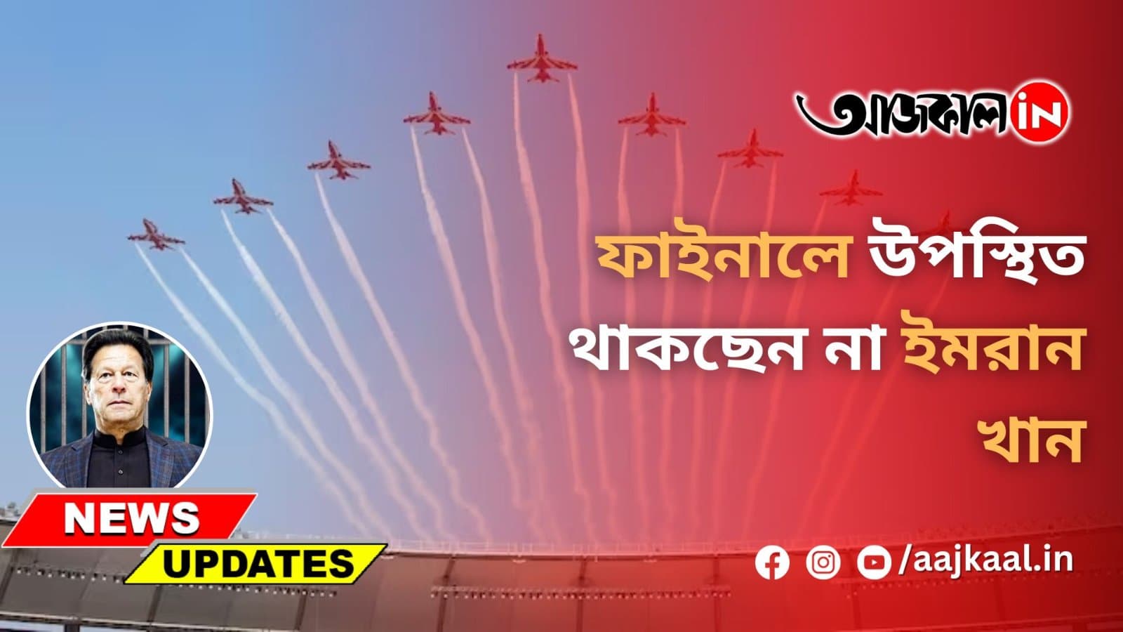 ফাইনালে উপস্থিত থাকছেন না ইমরান খান