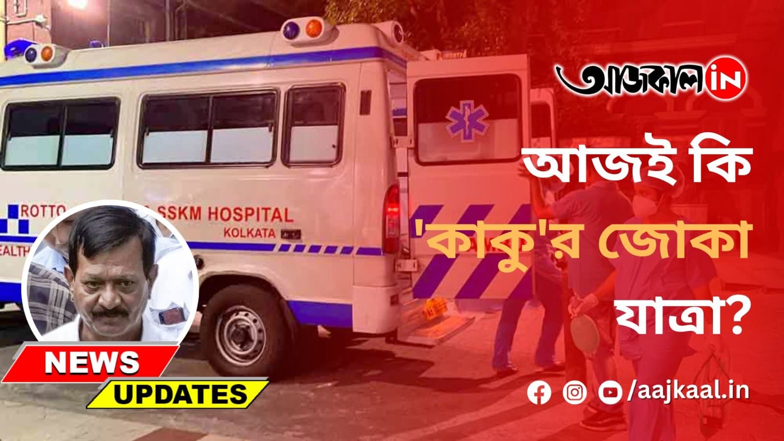 আজই কি 'কাকু'র জোকা যাত্রা?