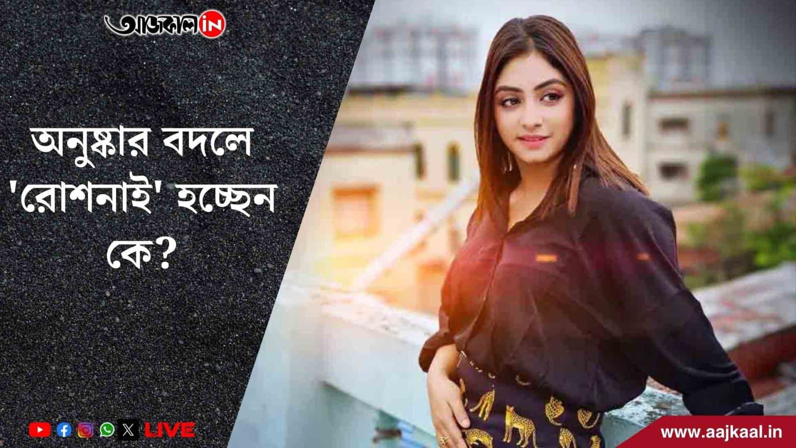  'রোশনাই' ছাড়লেন অনুষ্কা গোস্বামী, এবার শনের সঙ্গে জুটি বাঁধবেন এই জনপ্রিয় নায়িকা