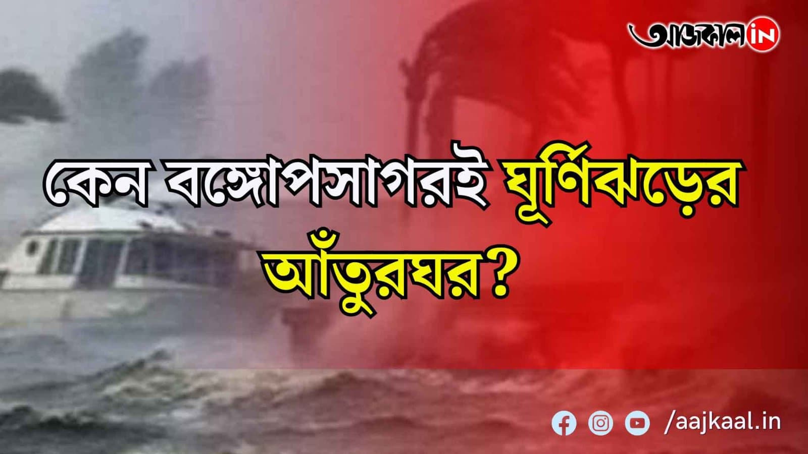 কেন বারবার বঙ্গোপসাগরেই জন্ম নেয় বিধ্বংসী ঘূর্ণিঝড়? 