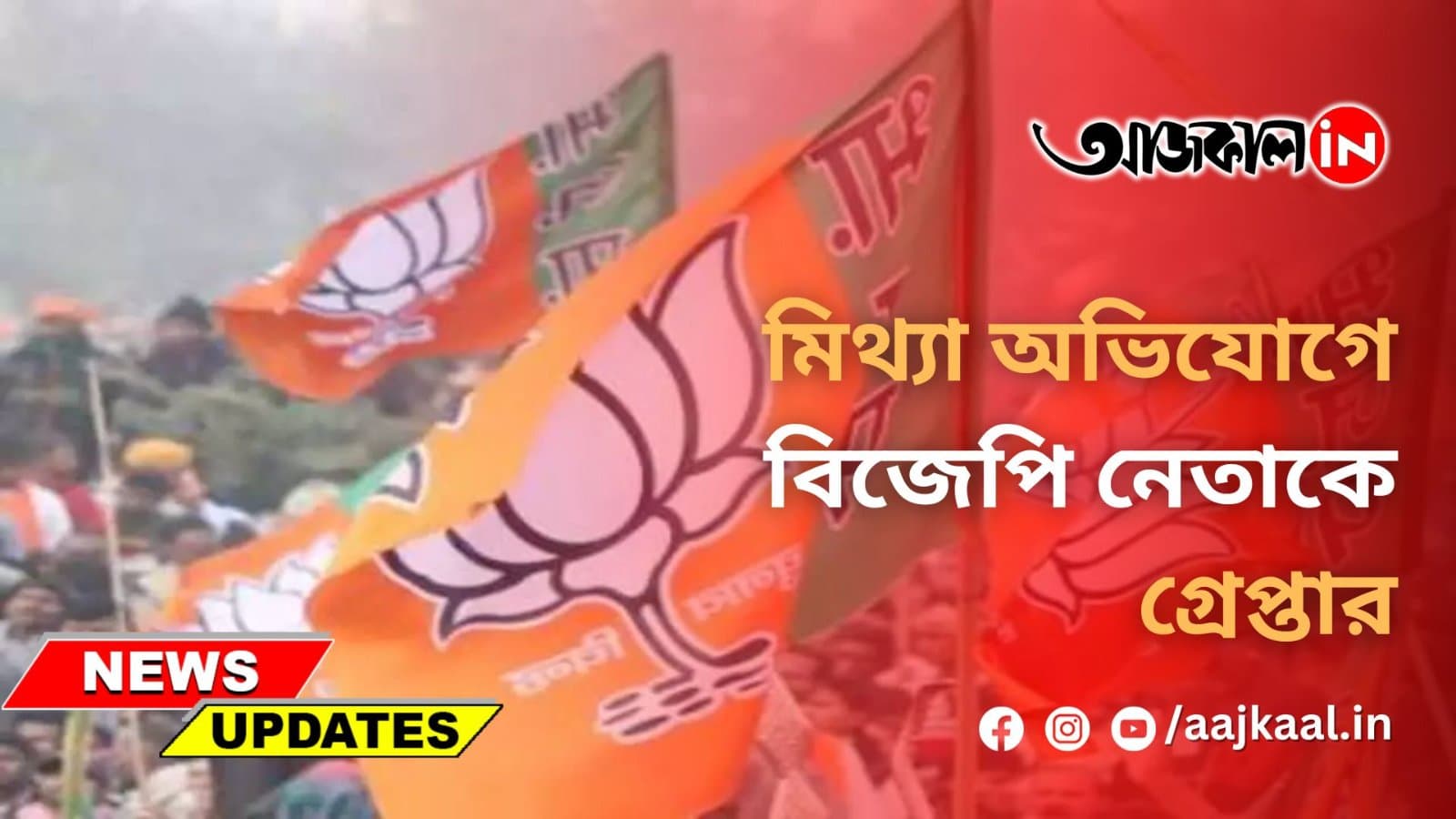 মিথ্যা অভিযোগে বিজেপি নেতাকে গ্রেপ্তার