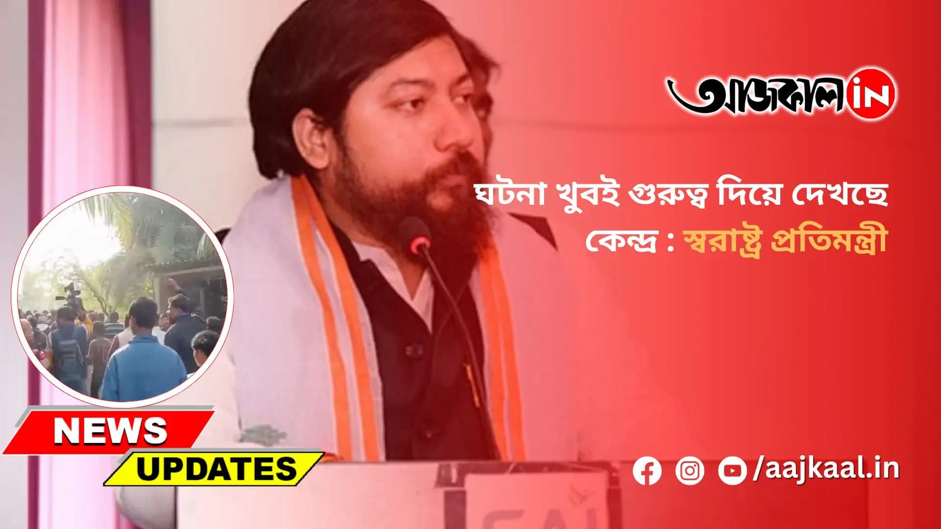 ঘটনা খুবই গুরুত্ব দিয়ে দেখছে কেন্দ্র : স্বরাষ্ট্র প্রতিমন্ত্রী